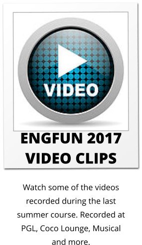 ENGFUN 2017 VIDEO CLIPS  Watch some of the videos recorded during the last summer course. Recorded at PGL, Coco Lounge, Musical and more.